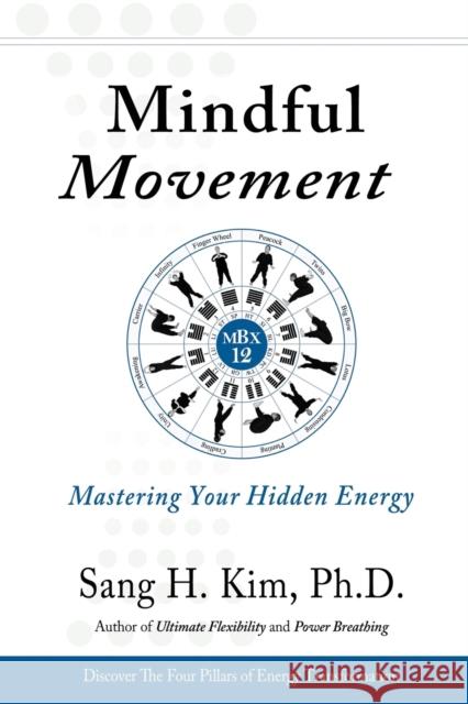 Mindful Movement: Mastering Your Hidden Energy Sang H Kim, PhD 9781938585289 Turtle Press,U.S.