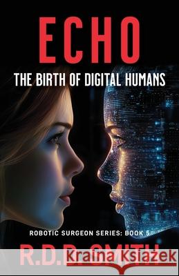 Echo: The Birth of Digital Humans R. D. D. Smith 9781938590481 Modelbenders LLC