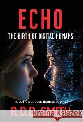 Echo: The Birth of Digital Humans R. D. D. Smith 9781938590498 Modelbenders LLC
