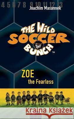 The Wild Soccer Bunch, Book 3, Zoe the Fearless Jan Birck Joachim Masannek  9781938591303 Sole Books