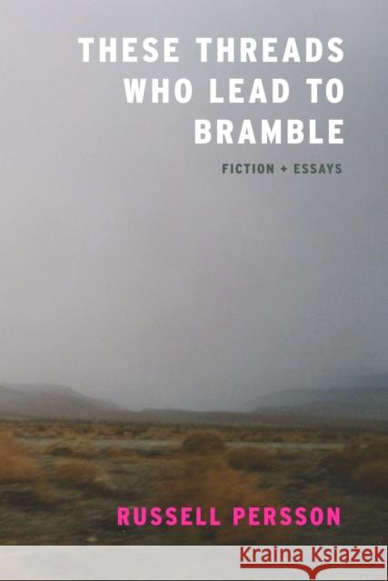 These Threads Who Lead to Bramble: Essays Russell Persson 9781938603228 Dzanc Books