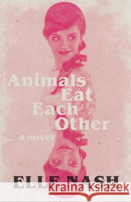 Animals Eat Each Other Elle Nash 9781938604430 Dzanc Books