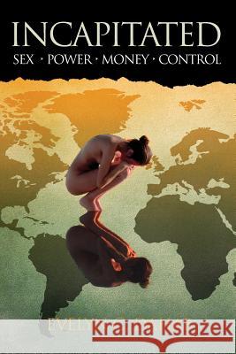 Incapitated: sex - power - money - control Dahab, Evelyn C. 9781938620034 Westcom Press