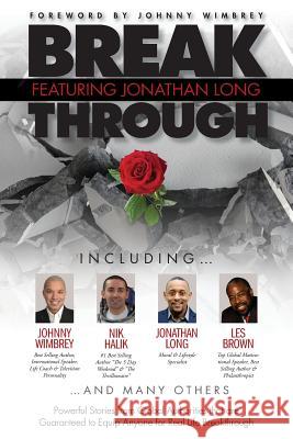 Break Through Featuring Jonathan Long: Powerful Stories from Global Authorities That Are Guaranteed to Equip Anyone for Real Life Breakthroughs Jonathan Long 9781938620423