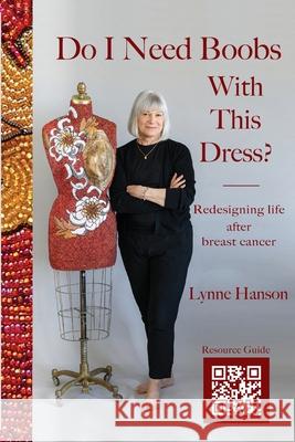 Do I Need Boobs With This Dress: Redesigning life after breast cancer Lynne Hanson 9781938620874