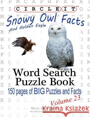 Circle It, Snowy Owl and Golden Eagle Facts, Word Search, Puzzle Book Lowry Global Media LLC                   Maria Schumacher 9781938625404 Lowry Global Media LLC