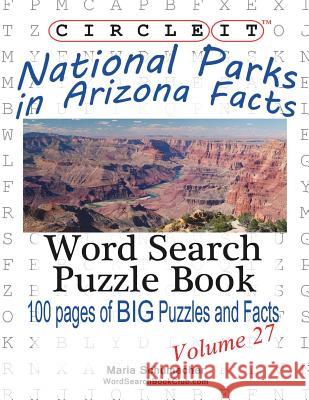Circle It, National Parks in Arizona Facts, Word Search, Puzzle Book Lowry Global Media LLC                   Maria Schumacher 9781938625442 Lowry Global Media LLC