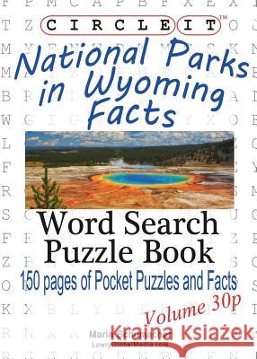 Circle It, National Parks in Wyoming Facts, Pocket Size, Word Search, Puzzle Book Lowry Global Media LLC                   Maria Schumacher 9781938625602 Lowry Global Media LLC