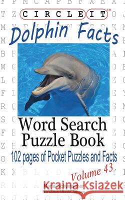 Circle It, Dolphin Facts, Word Search, Puzzle Book Lowry Global Media LLC                   Maria Schumacher 9781938625619 Lowry Global Media LLC