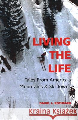 Living the Life: Tales from America's Mountains & Ski Towns David J. Rothman 9781938633324 Conundrum Press