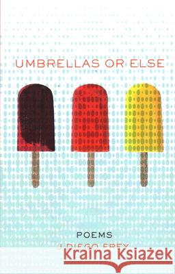 Umbrellas or Else: Poems J. Diego Frey 9781938633478 Conundrum Press