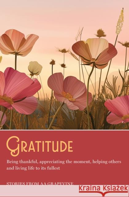 Gratitude: Being Thankful, Appreciating the Moment, Helping Others, and Living Life to the Fullest Aa Grapevine 9781938642890 AA Grapevine