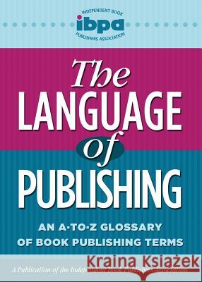 The Language of Publishing: An A-To-Z Glossary of Book Publishing Terms Linda Carlson Audrey Lintner 9781938646010 Independent Book Publishers Association