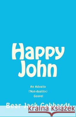 Happy John: An Advaita (Non-duality) Gospel Gebhardt, Bear Jack 9781938651007 Seven Traditions Press