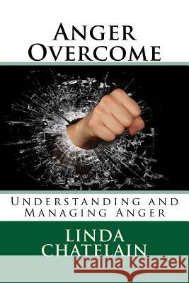 Anger Overcome: Understanding and Managing Anger Linda Chatelain 9781938669057 Linda Chatelain
