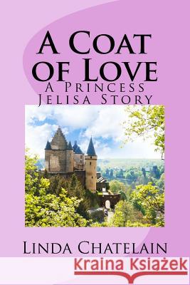 A Coat of Love: A Princess Jelisa Story Linda Chatelain 9781938669101 Linda Chatelain