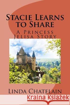 Stacie Learns to Share: A Princess Jelisa Story Linda Chatelain 9781938669163 Linda Chatelain