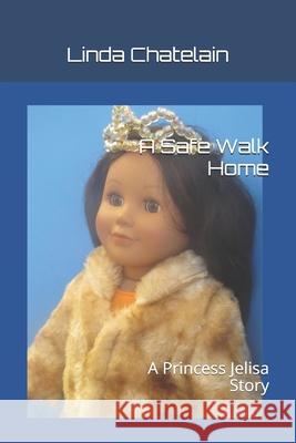 A Safe Walk Home: A Princess Jelisa Story Linda Chatelain 9781938669286