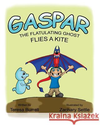 Gaspar, the Flatulating Ghost, Flies a Kite Teresa Burrell Zachary Settle 9781938680250