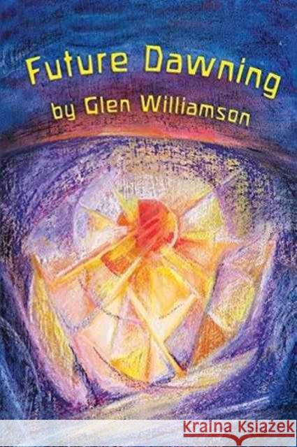 Future Dawning: Awakening in America: A Spiritual Fantasia on World Themes Glen Williamson 9781938685132 Steiner Books