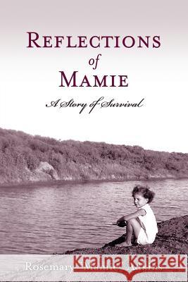 Reflections of Mamie - A Story of Survival Rosemary Mamie Adkins Linda Hales 9781938686467 Miss Mamie's Co.