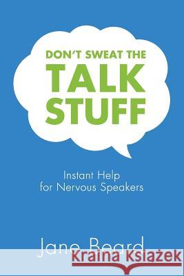 Don't Sweat the Talk Stuff: Instant Help for Nervous Speakers Jane Beard 9781938686757 Aviva Publishing