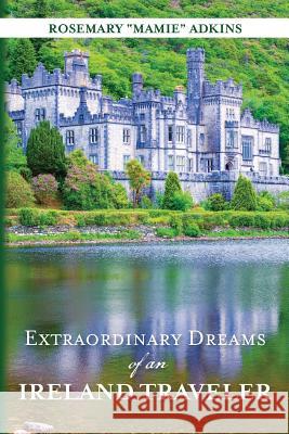 Extraordinary Dreams of an Ireland Traveler Rosemary Mamie Adkins 9781938686887 Miss Mamie's Co.