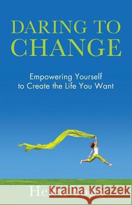 Daring To Change: Empowering Yourself to Create the Life You Want Yoon, Helen 9781938686894