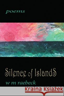 Silence of Islands: poems W M Raebeck 9781938691157 Hula Cat Press