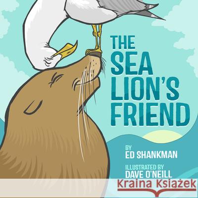 The Sea Lion's Friend Ed Shankman Dave O'Neill 9781938700392 Commonwealth Editions