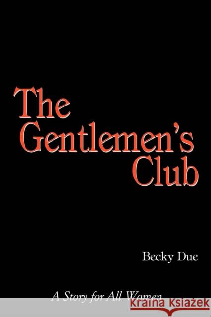 The Gentlemen's Club: A Story for All Women Due, Becky 9781938701474 Becky Due an Imprint of Telemachus Press