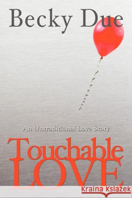 Touchable Love: An Untraditional Love Story Due, Becky 9781938701498 Becky Due an Imprint of Telemachus Press