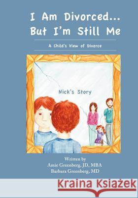 I Am Divorced...But I'm Still Me - A Child's View of Divorce - Nick's Story Amie Greenberg Barbara Greenberg Monica Ek 9781938701979 Dragonfly Publishers Trust
