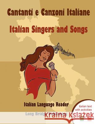 Cantanti E Canzoni Italiane - Italian Singers and Songs: Italian Language Reader on Ten of the Most Popular Contemporary Italian Singers, with Activit Long Bridge Publishing 9781938712043 Long Bridge Publishing