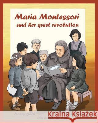 Maria Montessori and Her Quiet Revolution: A Picture Book about Maria Montessori and Her School Method Nancy Bach, Leo Latti 9781938712104 Long Bridge Publishing