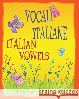 Vocali Italiane, Italian Vowels: A Picture Book about the Vowels of the Italian Alphabet - Italian Edition with English Translation M. T. Bonfatti Ellen Locatelli 9781938712166 Long Bridge Publishing