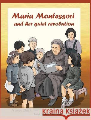 Maria Montessori and Her Quiet Revolution: A Picture Book about Maria Montessori and Her School Method Nancy Bach, Leo Latti 9781938712234 Long Bridge Publishing