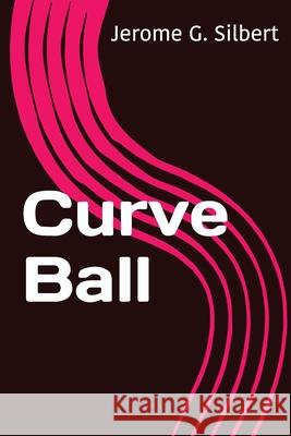 Curve Ball Jerome G. Silbert 9781938733499 Jerome Silbert