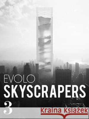 Evolo Skyscrapers 3: Visionary Architecture and Urban Design Aiello, Carlo 9781938740220 Evolo
