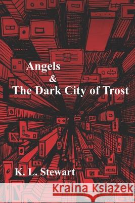 Angels & The Dark City of Trost: Book III of The Dark Angel Wars K L Stewart, K L Stewart 9781938743146 Reimann Books
