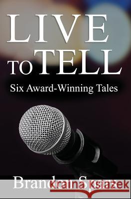 Live to Tell: Six Award-Winning Tales Brandon Spars 9781938757334 Wayzgoose Press