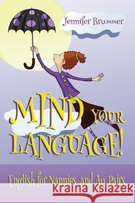 Mind Your Language!: English for Nannies and Au Pairs Jennifer Brummer 9781938757419 Wayzgoose Press