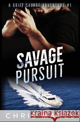 Savage Pursuit: A Griff Savage Adventure #1 Chris Mares 9781938757433