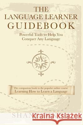 The Language Learner Guidebook: Powerful Tools to Help You Conquer Any Language Justin Shewell Shane Dixon 9781938757464