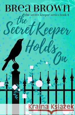 The Secret Keeper Holds On Brea Brown 9781938757655 Wayzgoose Press