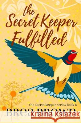 The Secret Keeper Fulfilled Brea Brown 9781938757679 Wayzgoose Press