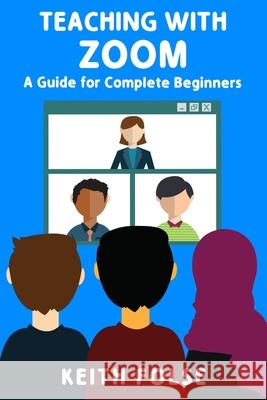 Teaching with Zoom: A Guide for Complete Beginners Keith Folse 9781938757808