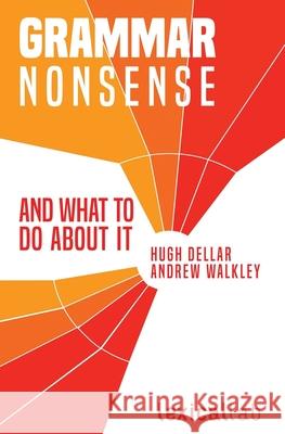 Grammar Nonsense and What To Do about It Andrew Walkley Hugh Dellar 9781938757877 Wayzgoose Press