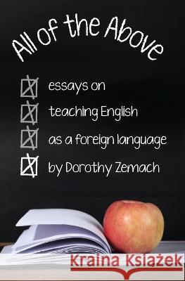 All of the Above: Essays on Teaching English as a Foreign Language Dorothy Zemach 9781938757921