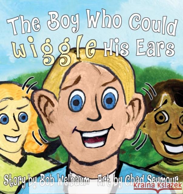 The Boy Who Could Wiggle His Ears Bob Welbaum, Chad Seymour 9781938768859